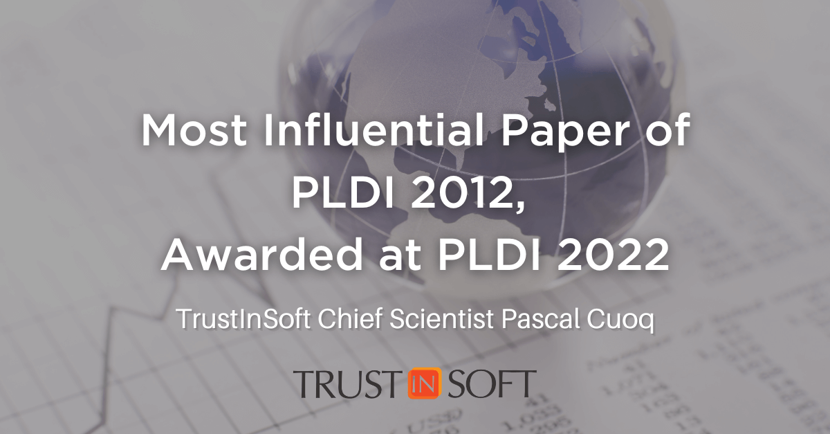Most Influential Paper of PLDI 2012, Awarded at PLD 2022I- TrustInSoft Chief Scientist Pascal Cuoq