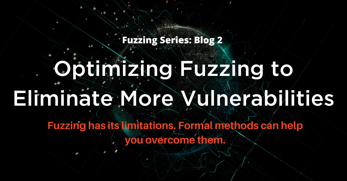 Graphic Fuzzing Blog 2: Optimizing Fuzzing to Eliminate More Vulnerabilities; Fuzzing has its limitations, formal methods can help you overcome them